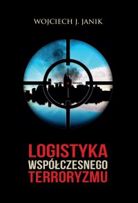 Logistyka współczesnego terroryzmu - Wojciech J. Janik - ebook
