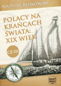Polacy na krańcach świata: XIX wiek. Część III - Mateusz Będkowski - ebook