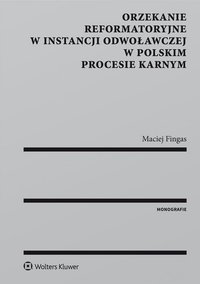 Orzekanie reformatoryjne w instancji odwoławczej w polskim procesie karnym - Maciej Fingas - ebook