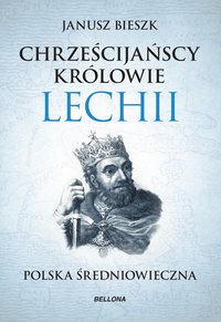 Chrześcijańscy królowie Lechii - Janusz Bieszk - ebook