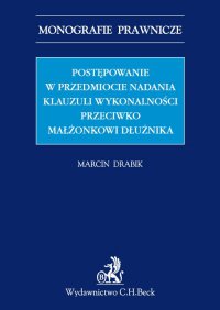 Postępowanie w przedmiocie nadania klauzuli wykonalności przeciwko małżonkowi dłużnika - Marcin Drabik - ebook