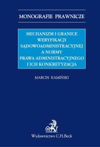 Mechanizm i granice weryfikacji sądowoadministracyjnej a normy prawa administracyjnego i ich konkretyzacja - Marcin Kamiński - ebook