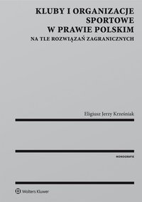 Kluby i organizacje sportowe w prawie polskim na tle rozwiązań zagranicznych - Eligiusz Jerzy Krześniak - ebook