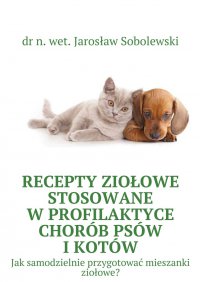 Recepty ziołowe stosowane w profilaktyce chorób psów i kotów - dr n. wet. Jarosław Sobolewski - ebook