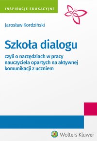 Szkoła dialogu - czyli o narzędziach w pracy nauczyciela opartych na aktywnej komunikacji z uczniem - Jarosław Kordziński - ebook