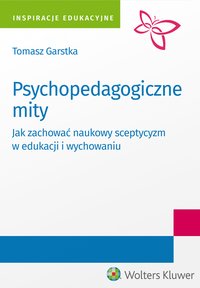 Psychopedagogiczne mity. Jak zachować naukowy sceptycyzm w edukacji i wychowaniu? - Tomasz Garstka - ebook