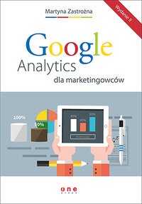 Google Analytics dla marketingowców. Wydanie II - Martyna Zastrożna - ebook