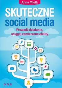 Skuteczne social media. Prowadź działania, osiągaj zamierzone efekty - Anna Miotk - ebook