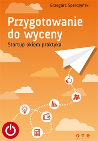 Przygotowanie do wyceny. Startup okiem praktyka - Grzegorz Sperczyński - ebook
