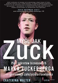 Myśl jak Zuck. Pięć sekretów biznesowych Marka Zuckerberga - genialnego założyciela Facebooka - Ekaterina Walter - ebook