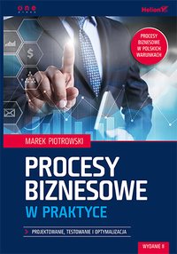 Procesy biznesowe w praktyce. Projektowanie, testowanie i optymalizacja. Wydanie II - Marek Piotrowski - ebook