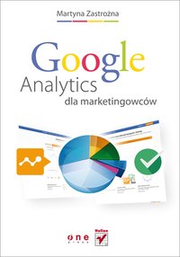 Google Analytics dla marketingowców - Martyna Zastrożna - ebook