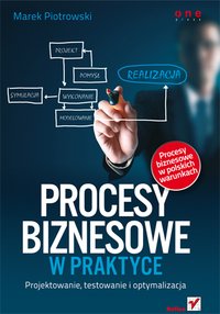 Procesy biznesowe w praktyce. Projektowanie, testowanie i optymalizacja - Marek Piotrowski - ebook