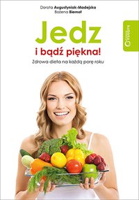 Jedz i bądź piękna! Zdrowa dieta na każdą porę roku - Bożena Biernot - ebook