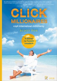 Click Millionaires, czyli internetowi milionerzy. E-biznes na twoich zasadach - Scott Fox - ebook
