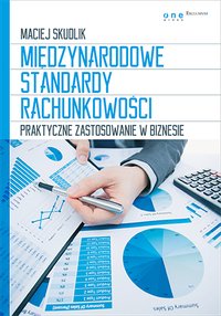 Międzynarodowe Standardy Rachunkowości. Praktyczne zastosowanie w biznesie - Maciej Skudlik - ebook