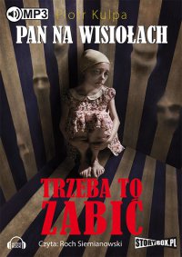 Pan na Wisiołach - tom 3 - Trzeba to zabić - Piotr Kulpa - audiobook
