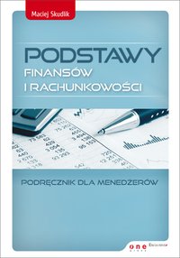 Podstawy finansów i rachunkowości. Podręcznik dla menedżerów - Maciej Skudlik - ebook
