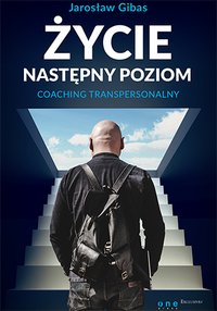 Życie. Następny poziom. Coaching transpersonalny - Jarosław Gibas - ebook