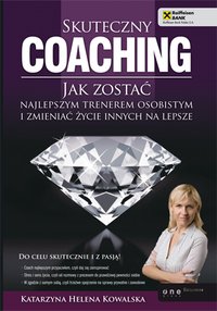 Skuteczny coaching. Jak zostać najlepszym trenerem osobistym i zmieniać życie innych na lepsze - Katarzyna Helena Kowalska - ebook
