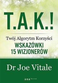 T.A.K.! - Twój Algorytm Korzyści. Wskazówki 15 wizjonerów - Joe Vitale - ebook