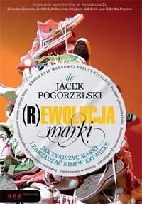 (R)ewolucja marki. Jak tworzyć marki i zarządzać nimi w XXI wieku - Jacek Pogorzelski - ebook
