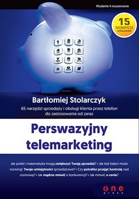 Perswazyjny telemarketing. 65 narzędzi sprzedaży i obsługi klienta przez telefon do zastosowania od zaraz. Wydanie II rozszerzone - Bartłomiej Stolarczyk - ebook