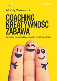 COACHING, KREATYWNOŚĆ, ZABAWA. Narzędzia rozwoju dla pasjonatów i profesjonalistów - Maciej Bennewicz - ebook