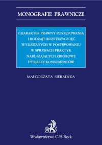 Charakter prawny postępowania i rodzaje rozstrzygnięć wydawanych w postępowaniu w sprawach praktyk naruszających zbiorowe interesy konsumentów - Małgorzata Sieradzka - ebook