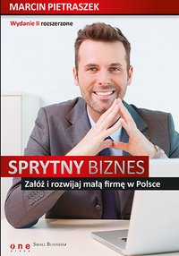 Sprytny biznes. Załóż i rozwijaj małą firmę w Polsce. Wydanie II rozszerzone - Marcin Pietraszek - ebook