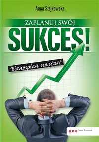 Zaplanuj swój sukces! Biznesplan na start - Anna Szajkowska - ebook