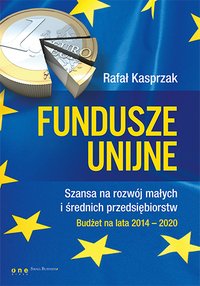 Fundusze unijne. Szansa na rozwój małych i średnich przedsiębiorstw. Budżet na lata 2014-2020 - Rafał Kasprzak - ebook