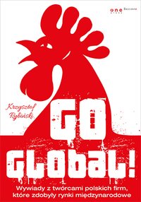 Go global! Wywiady z twórcami polskich firm, które zdobyły rynki międzynarodowe - Krzysztof Rybiński - ebook