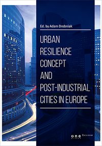 Urban resilience concept and post-industrial cities in Europe - Ed. by Adam Drobniak - ebook