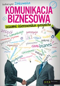 Komunikacja biznesowa oczami kierownika projektu - Katarzyna Żbikowska - ebook