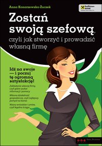 Zostań swoją szefową, czyli jak stworzyć i prowadzić własną firmę - Anna Konarzewska-Żuczek - ebook