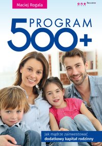 Program 500+. Jak mądrze zainwestować dodatkowy kapitał rodzinny - Maciej Rogala - ebook