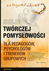 Sesje twórczej pomysłowości dla pedagogów, psychologów i trenerów grupowych - Krzysztof J. Szmidt - ebook