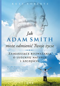 Jak Adam Smith może odmienić Twoje życie. Zaskakujące rozważania o ludzkiej naturze i szczęściu - Russ Roberts - ebook