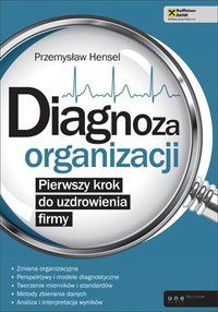 Diagnoza organizacji. Pierwszy krok do uzdrowienia firmy - Przemysław Hensel - ebook