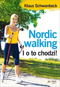 Nordic walking. I o to chodzi! - Klaus Schwanbeck - ebook