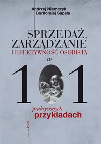 Sprzedaż, zarządzanie i efektywność osobista w 101 praktycznych przykładach - Bartłomiej Sapała - ebook