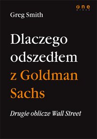 Drugie oblicze Wall Street, czyli dlaczego odszedłem z Goldman Sachs - Greg Smith - ebook