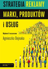 Strategia reklamy marki, produktów i usług. Wydanie II rozszerzone - Agnieszka Dejnaka - ebook