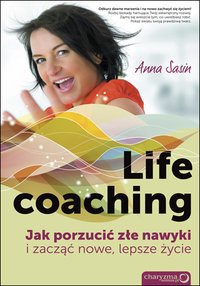 Life coaching. Jak porzucić złe nawyki i zacząć nowe, lepsze życie - Anna Sasin - ebook