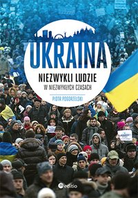 Ukraina. Niezwykli ludzie w niezwykłych czasach - Piotr Pogorzelski - ebook