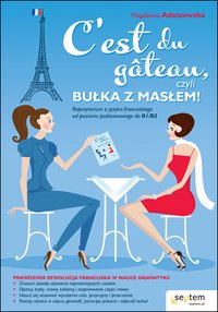 C'est du gâteau, czyli bułka z masłem! Repetytorium z języka francuskiego od poziomu podstawowego do b1/b2 - Magdalena Adaszewska - ebook