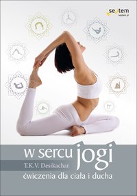 W sercu jogi. Ćwiczenia dla ciała i ducha - T. K. V. Desikachar - ebook