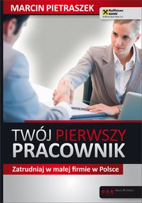 Twój pierwszy pracownik. Zatrudniaj w małej firmie w Polsce - Marcin Pietraszek - ebook