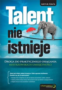 Talent nie istnieje. Droga do praktycznego osiągania mistrzowskich umiejętności - Artur Król - ebook